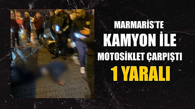 Marmaris'te kamyon ile motosiklet çarpıştı: 1 yaralı