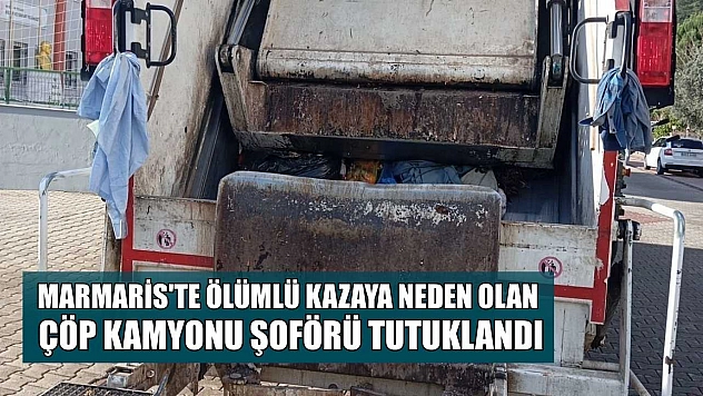 Marmaris'te ölümlü kazaya neden olan çöp kamyonu şoförü tutuklandı