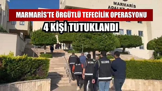 Marmaris'te örgütlü tefecilik operasyonu: 4 kişi tutuklandı