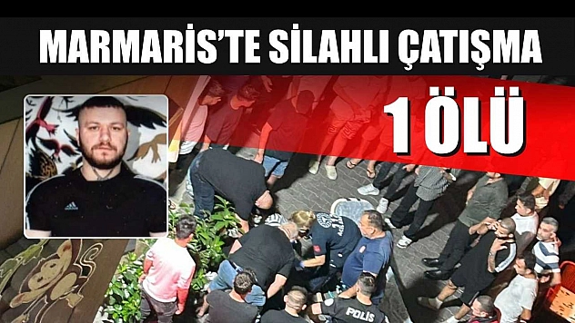 Marmaris'te silahlı çatışma: 1 ölü