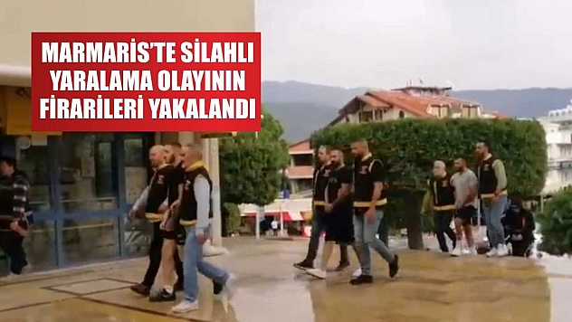 Marmaris'te silahlı yaralama olayının firarileri yakalandı