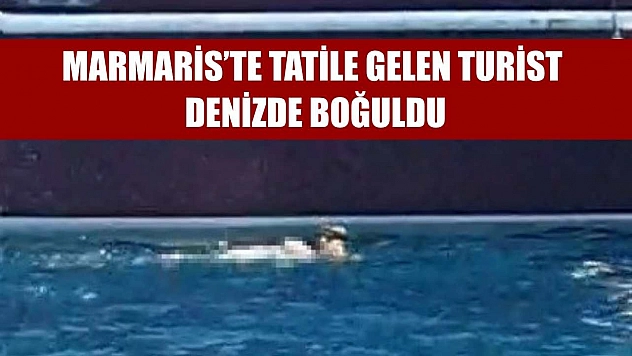 Marmaris'te tatile gelen turist denizde boğuldu