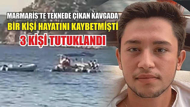 Marmaris'te teknede çıkan kavgada bir kişi hayatını kaybetmişti: 3 kişi tutuklandı