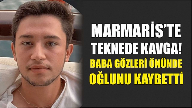 Marmaris'te Teknede Kavga! Baba Gözleri Önünde Oğlunu Kaybetti