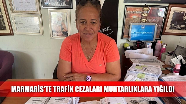 Marmaris'te trafik cezaları muhtarlıklara yığıldı