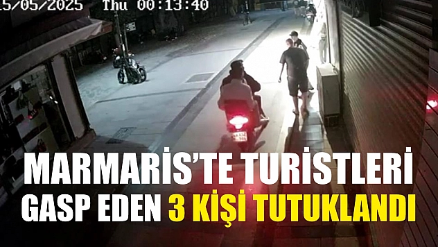 Marmaris'te turistleri gasp eden 3 kişi tutuklandı