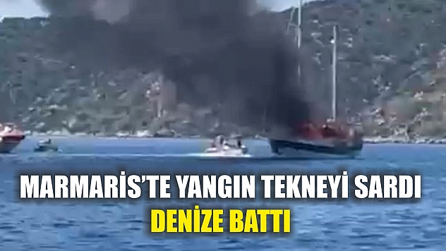 Marmaris'te yangın tekneyi sardı, denize battı