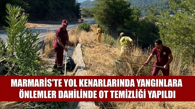 Marmaris'te yol kenarlarında yangınlara önlemler dahilinde ot temizliği yapıldı