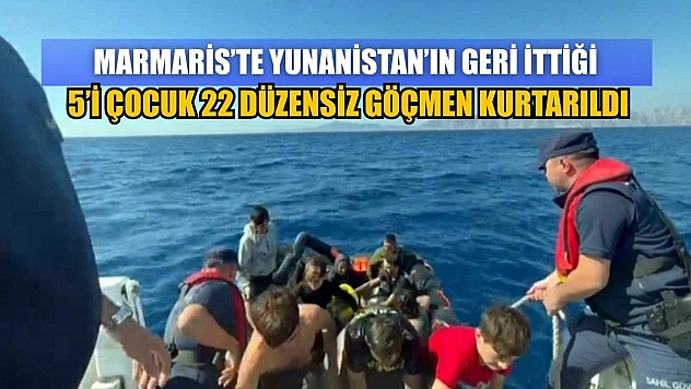 Marmaris'te Yunanistan'ın geri ittiği 5'i çocuk 22 düzensiz göçmen kurtarıldı