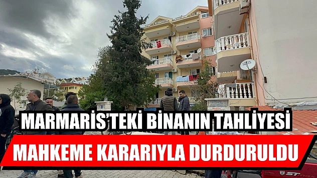 Marmaris'teki binanın tahliyesi, mahkeme kararıyla durduruldu