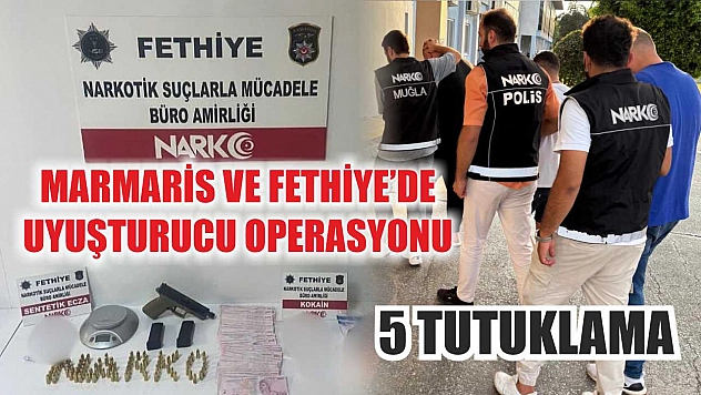 Marmaris ve Fethiye'de uyuşturucu operasyonu: 5 tutuklama