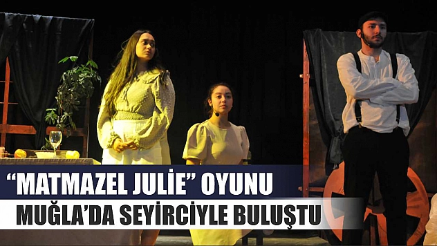 'Matmazel Julie' Oyunu Muğla'da Seyirciyle Buluştu