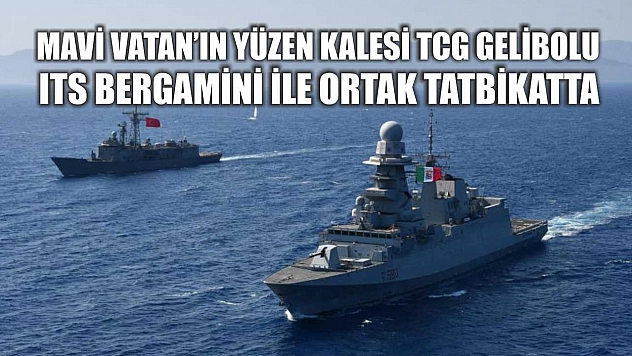 Mavi Vatan'ın Yüzen Kalesi TCG Gelibolu, ITS Bergamini ile Ortak Tatbikatta