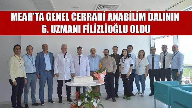 MEAH'ta genel cerrahi anabilim dalının 6. uzmanı Filizlioğlu oldu