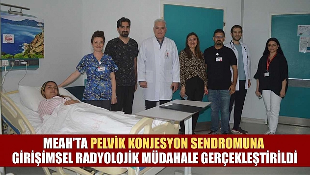 MEAH'ta pelvik konjesyon sendromuna girişimsel radyolojik müdahale gerçekleştirildi