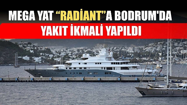 Mega yat 'Radiant'a Bodrum'da yakıt ikmali yapıldı