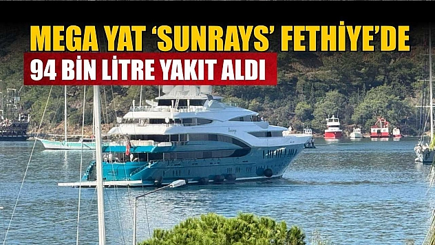 Mega Yat 'Sunrays' Fethiye'de: 94 bin litre yakıt aldı