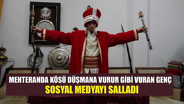 Mehteranda kösü düşmana vurur gibi vuran genç sosyal medyayı salladı