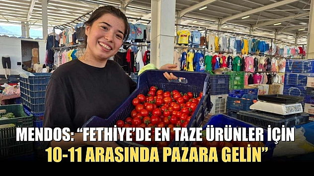 Mendos: 'Fethiye'de En Taze Ürünler İçin 10-11 Arasında Pazara Gelin'