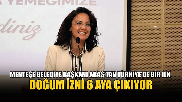 Menteşe Belediye Başkanı Aras'tan Türkiye'de bir ilk: Doğum izni 6 aya çıkıyor