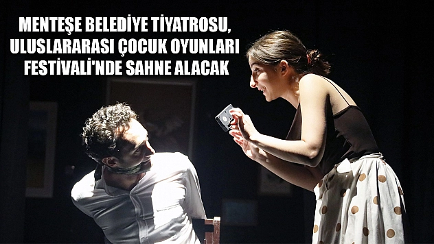 Menteşe Belediye Tiyatrosu, Uluslararası Çocuk Oyunları Festivali'nde sahne alacak