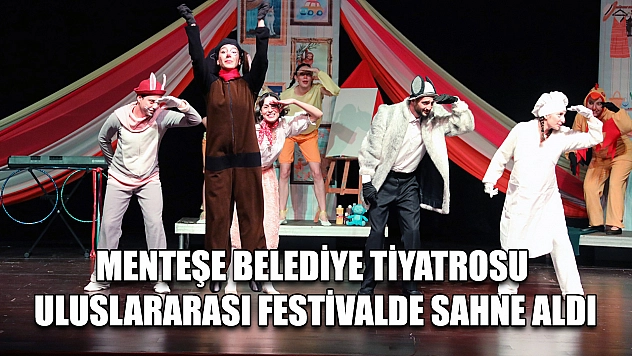 Menteşe Belediye Tiyatrosu uluslararası festivalde sahne aldı