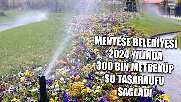 Menteşe Belediyesi 2024 yılında 300 bin metreküp su tasarrufu sağladı
