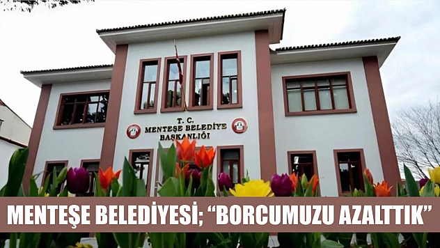 Menteşe Belediyesi 'Borcumuzu azalttık'