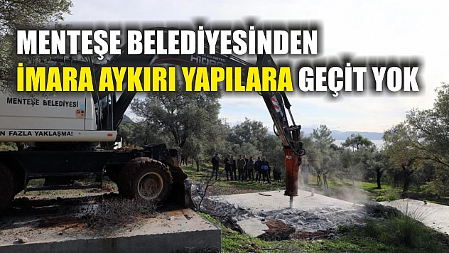 Menteşe Belediyesinden imara aykırı yapılara geçit yok