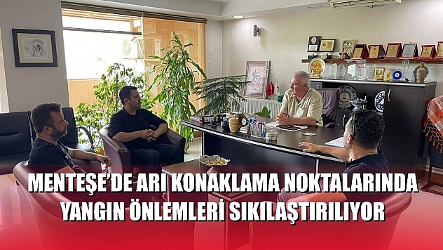 Menteşe'de arı konaklama noktalarında yangın önlemleri sıkılaştırılıyor