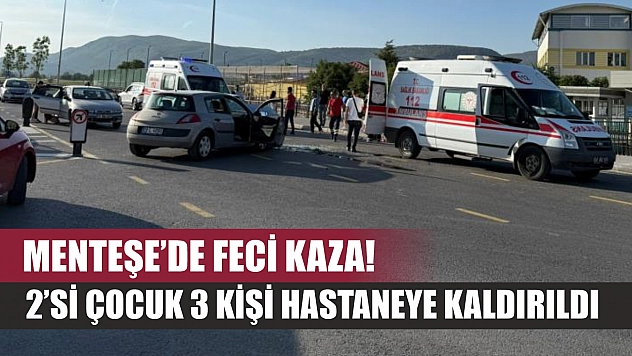 Menteşe'de feci kaza! 2'si çocuk 3 kişi hastaneye kaldırıldı
