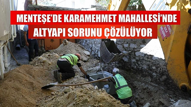 Menteşe'de Karamehmet Mahallesi'nde altyapı sorunu çözülüyor