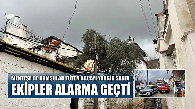 Menteşe'de komşular tüten bacayı yangın sandı, ekipler alarma geçti