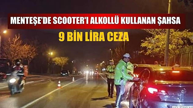 Menteşe'de scooter'ı alkollü kullanan şahsa 9 bin lira ceza