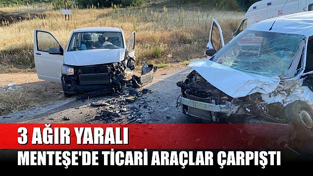 Menteşe'de ticari araçlar çarpıştı: 3 ağır yaralı