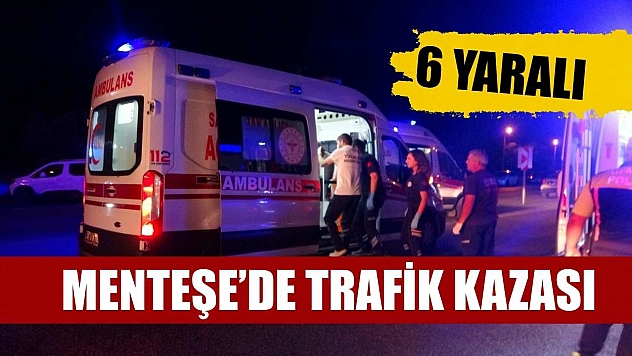 Menteşe'de trafik kazası: 6 yaralı
