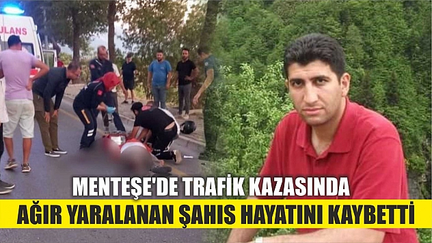 Menteşe'de trafik kazasında ağır yaralanan şahıs hayatını kaybetti