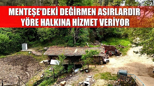 Menteşe'deki değirmen asırlardır yöre halkına hizmet veriyor