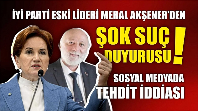 Meral Akşener'den Şok Suç Duyurusu!