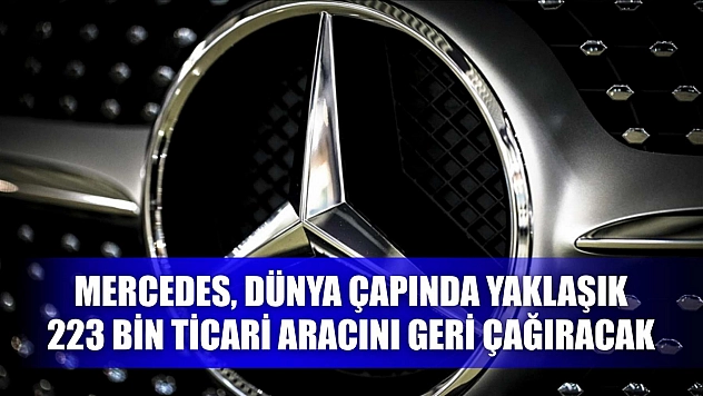 Mercedes, dünya çapında yaklaşık 223 bin ticari aracını geri çağıracak