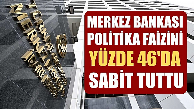 Merkez Bankası, politika faizini yüzde 46'da sabit tuttu