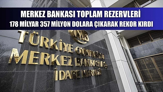 Merkez Bankası toplam rezervleri 178 milyar 357 milyon dolara çıkarak rekor kırdı