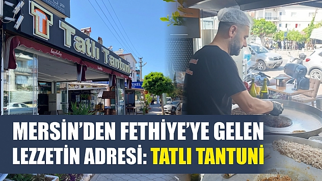 Mersin'den Fethiye'ye Gelen Lezzetin Adresi: Tatlı Tantuni