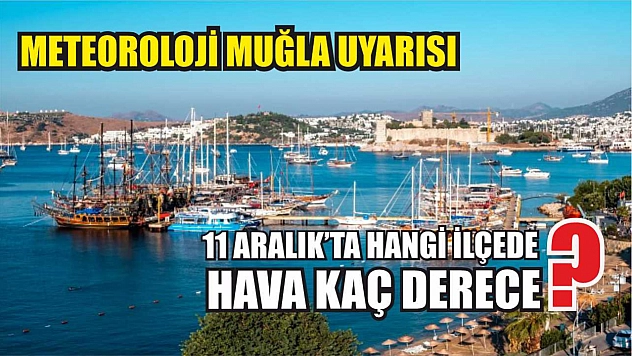 Meteoroloji Muğla Uyarısı: 11 Aralık'ta Hangi İlçede Hava Kaç Derece?