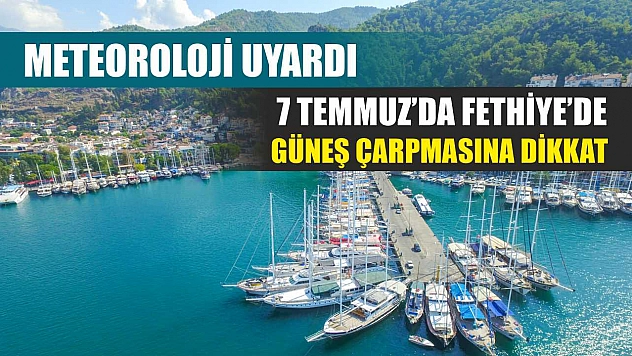Meteoroloji Uyardı: 7 Temmuz'da Fethiye'de Güneş Çarpmasına Dikkat