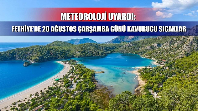 Meteoroloji Uyardı: Fethiye'de 20 Ağustos Çarşamba Günü Kavurucu Sıcaklar