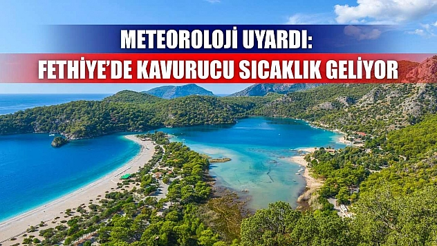 Meteoroloji Uyardı: Fethiye'de Kavurucu Sıcaklık Geliyor