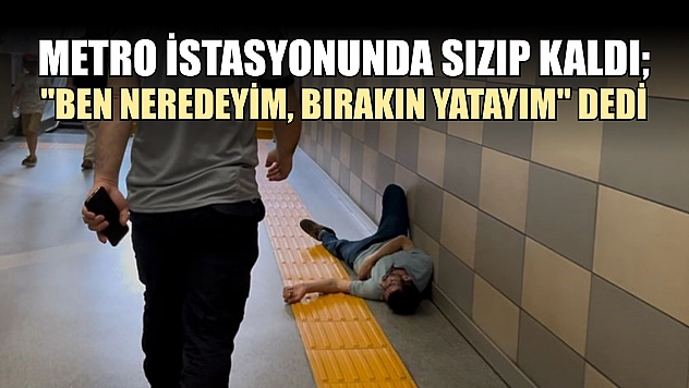 Metro istasyonunda sızıp kaldı 'Ben neredeyim, bırakın yatayım' dedi