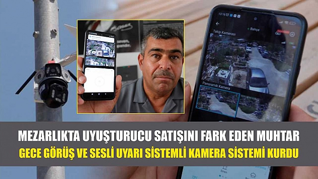 Mezarlıkta uyuşturucu satışını fark eden muhtar gece görüş ve sesli uyarı sistemli kamera sistemi kurdu