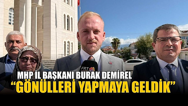 MHP İl Başkanı Burak Demirel: 'Gönülleri Yapmaya Geldik'